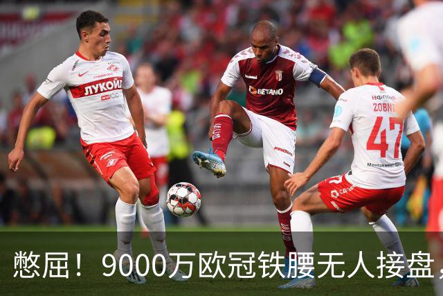 憋屈！9000万欧冠铁腰无人接盘，曼联25万周薪都嫌贵反差太刺眼