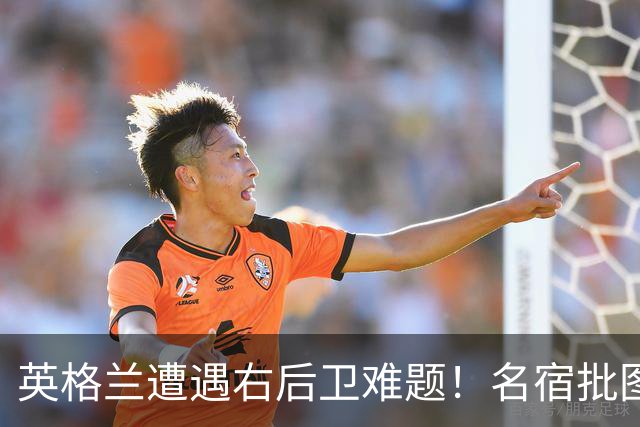 英格兰遭遇右后卫难题！名宿批图赫尔：不带阿诺德是个错误